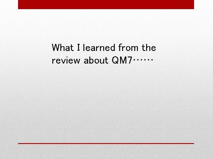 What I learned from the review about QM 7…… 