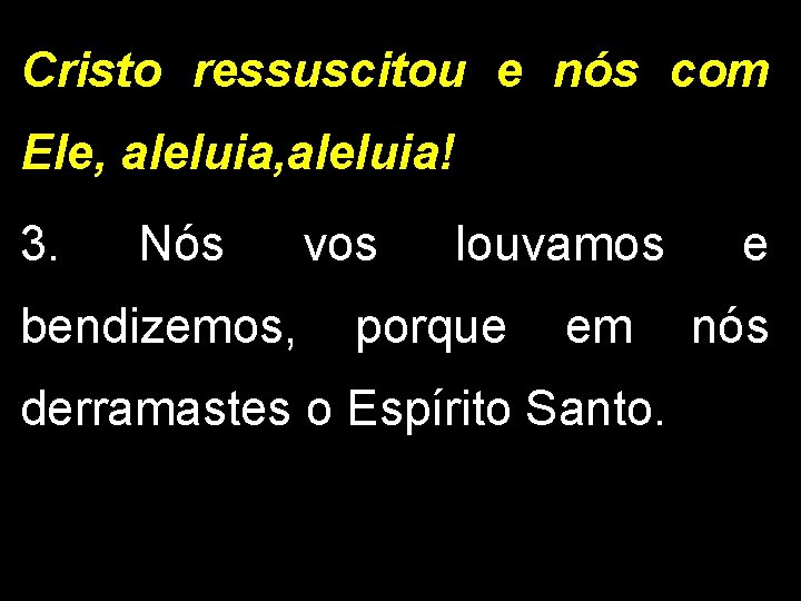 Cristo ressuscitou e nós com Ele, aleluia! 3. Nós bendizemos, vos louvamos porque em