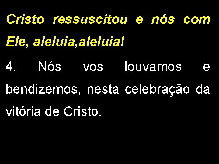 Cristo ressuscitou e nós com Ele, aleluia! 4. Nós vos louvamos e bendizemos, nesta