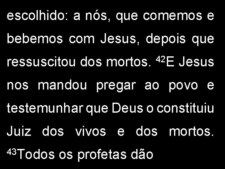 escolhido: a nós, que comemos e bebemos com Jesus, depois que ressuscitou dos mortos.