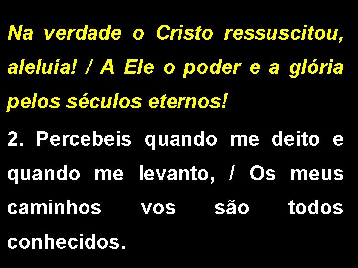 Na verdade o Cristo ressuscitou, aleluia! / A Ele o poder e a glória