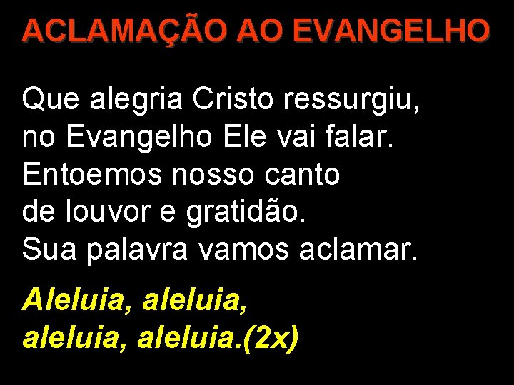 ACLAMAÇÃO AO EVANGELHO Que alegria Cristo ressurgiu, no Evangelho Ele vai falar. Entoemos nosso