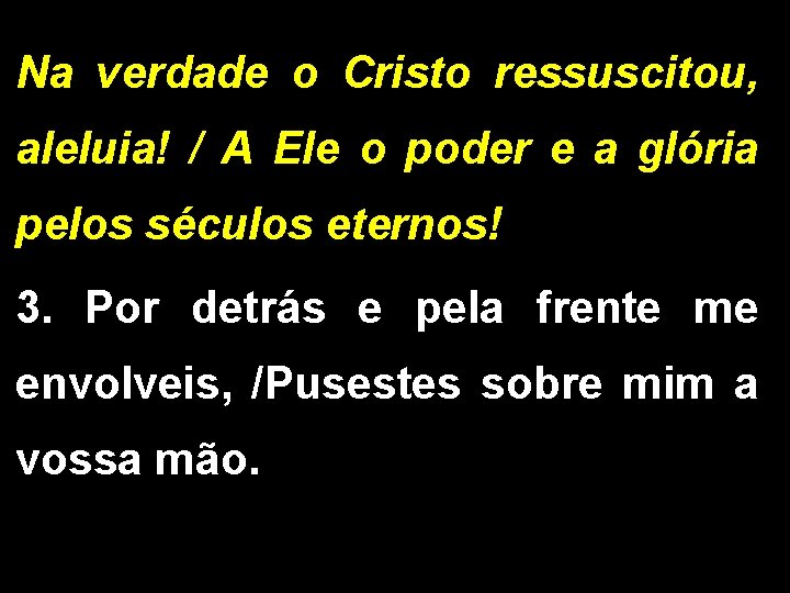 Na verdade o Cristo ressuscitou, aleluia! / A Ele o poder e a glória