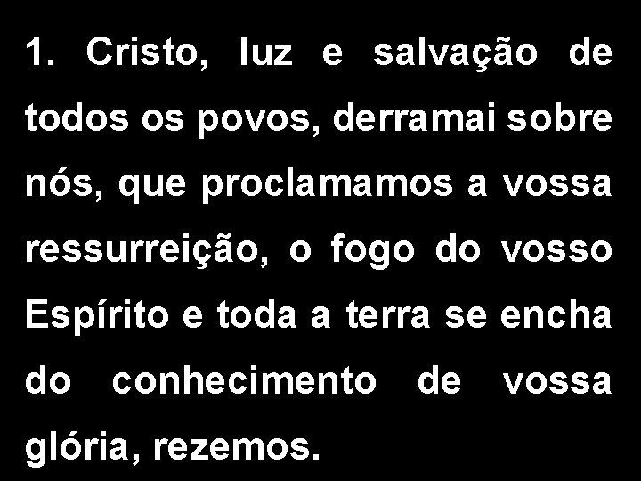 1. Cristo, luz e salvação de todos os povos, derramai sobre nós, que proclamamos