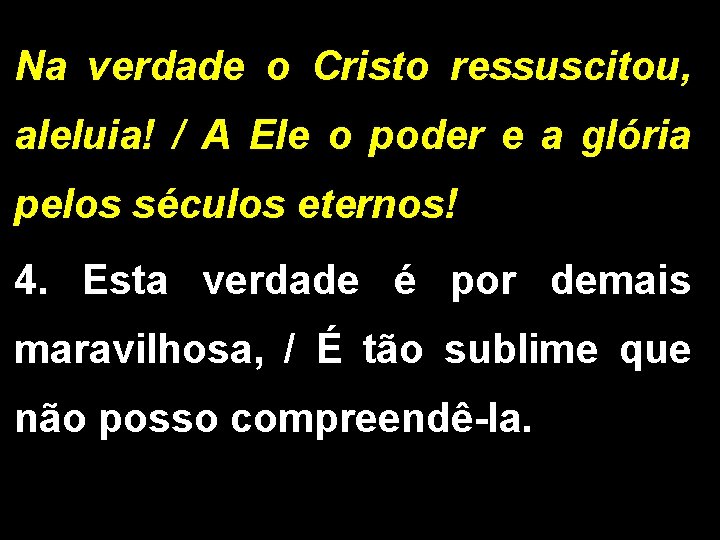 Na verdade o Cristo ressuscitou, aleluia! / A Ele o poder e a glória