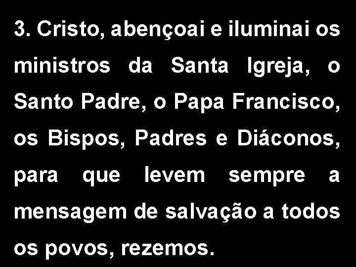 3. Cristo, abençoai e iluminai os ministros da Santa Igreja, o Santo Padre, o