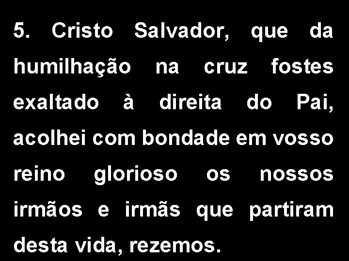 5. Cristo Salvador, que da humilhação na exaltado direita à cruz fostes do Pai,