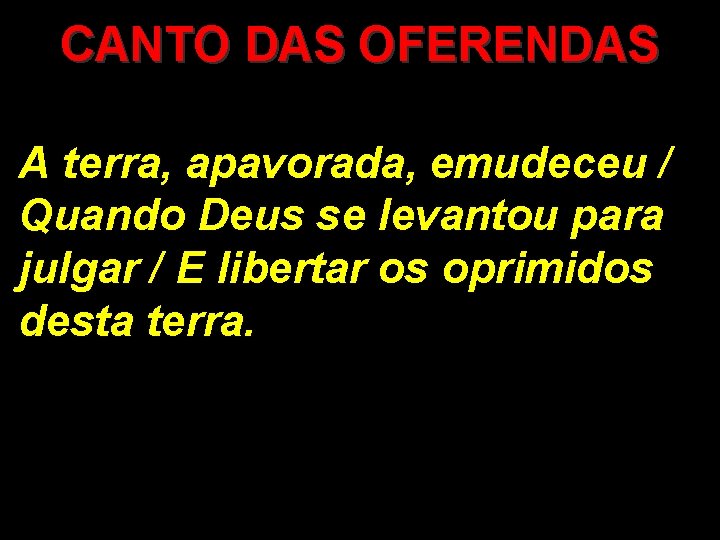 CANTO DAS OFERENDAS A terra, apavorada, emudeceu / Quando Deus se levantou para julgar