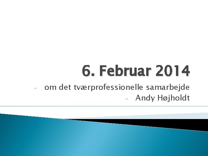 6. Februar 2014 - om det tværprofessionelle samarbejde - Andy Højholdt 
