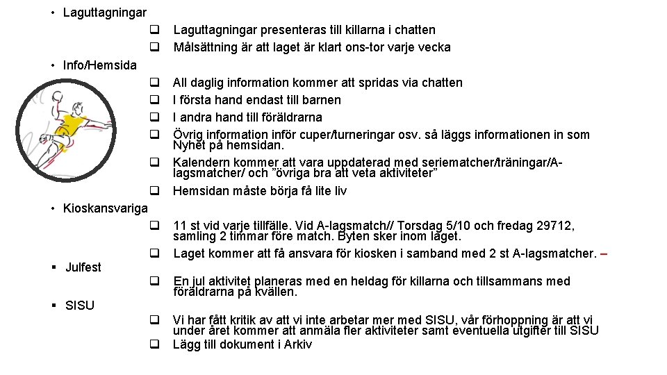  • Laguttagningar q q Laguttagningar presenteras till killarna i chatten Målsättning är att