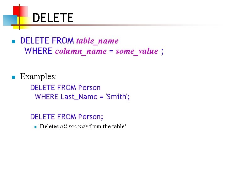 DELETE n n DELETE FROM table_name WHERE column_name = some_value ; Examples: DELETE FROM