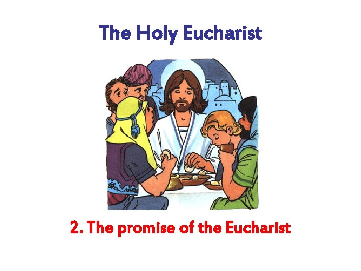 The Holy Eucharist 2. The promise of the Eucharist 