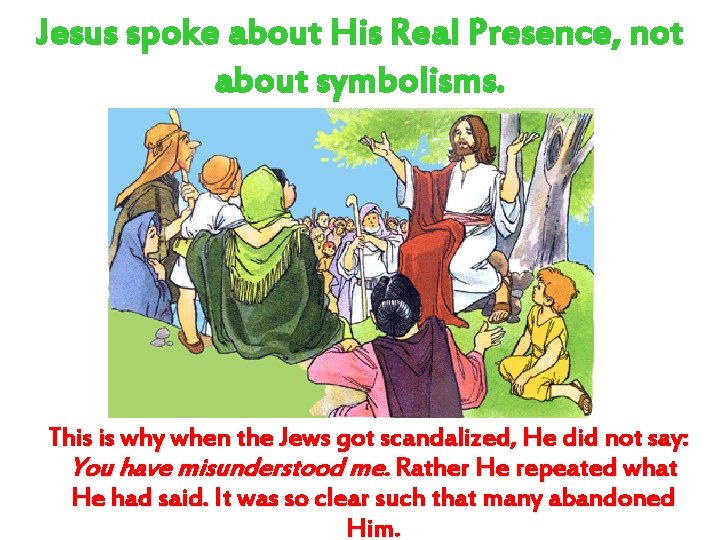 Jesus spoke about His Real Presence, not about symbolisms. This is why when the