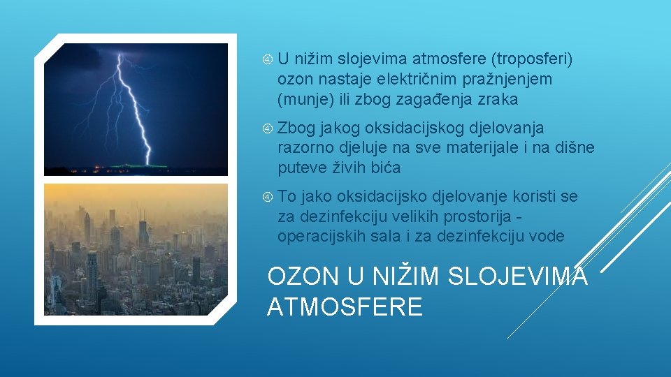  U nižim slojevima atmosfere (troposferi) ozon nastaje električnim pražnjenjem (munje) ili zbog zagađenja