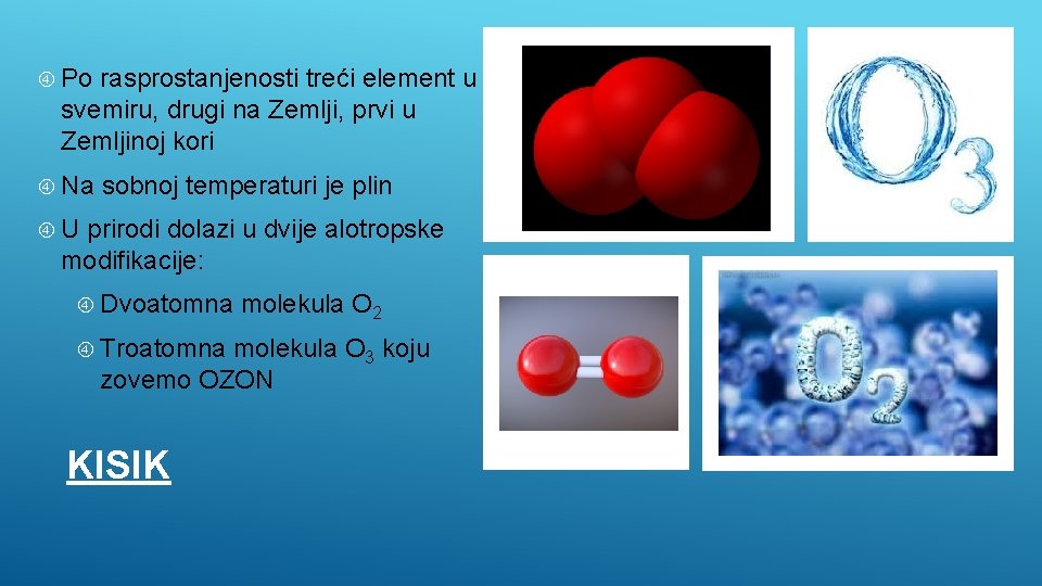  Po rasprostanjenosti treći element u svemiru, drugi na Zemlji, prvi u Zemljinoj kori