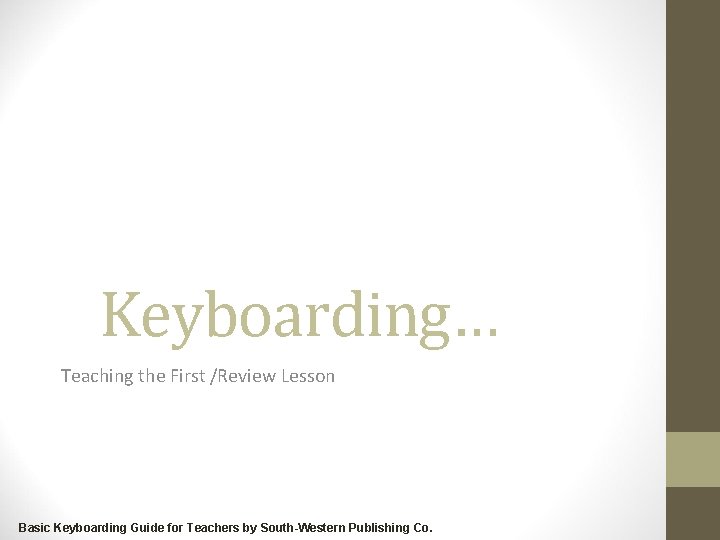 Keyboarding… Teaching the First /Review Lesson Basic Keyboarding Guide for Teachers by South-Western Publishing