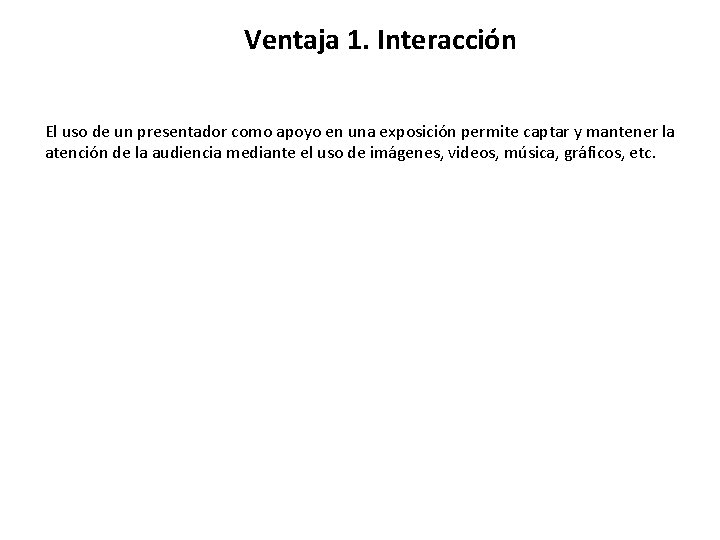 Ventaja 1. Interacción El uso de un presentador como apoyo en una exposición permite