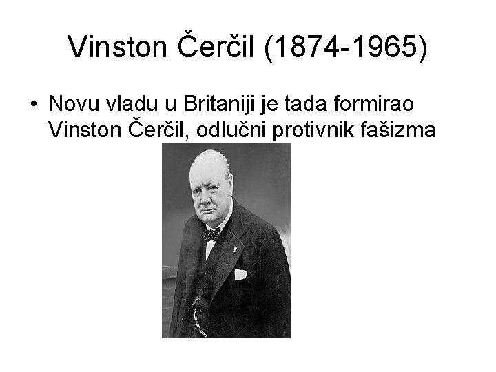 Vinston Čerčil (1874 -1965) • Novu vladu u Britaniji je tada formirao Vinston Čerčil,