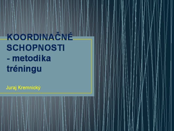 KOORDINAČNÉ SCHOPNOSTI - metodika tréningu Juraj Kremnický 