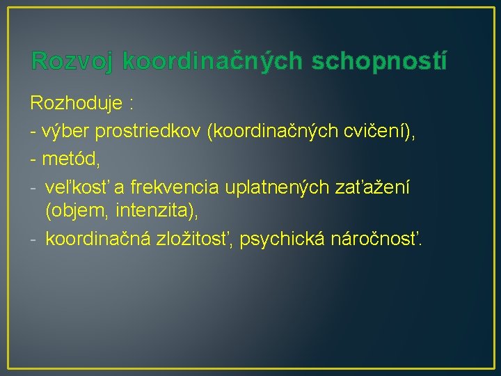 Rozvoj koordinačných schopností Rozhoduje : - výber prostriedkov (koordinačných cvičení), - metód, - veľkosť