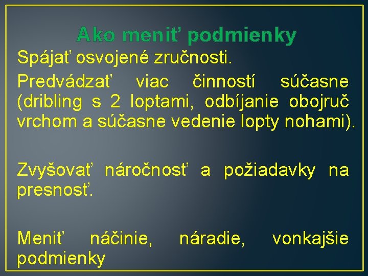 Ako meniť podmienky Spájať osvojené zručnosti. Predvádzať viac činností súčasne (dribling s 2 loptami,