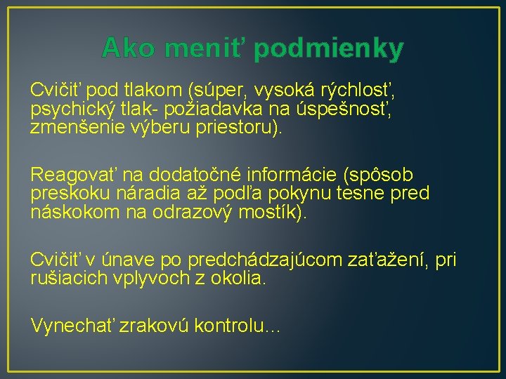 Ako meniť podmienky Cvičiť pod tlakom (súper, vysoká rýchlosť, psychický tlak- požiadavka na úspešnosť,