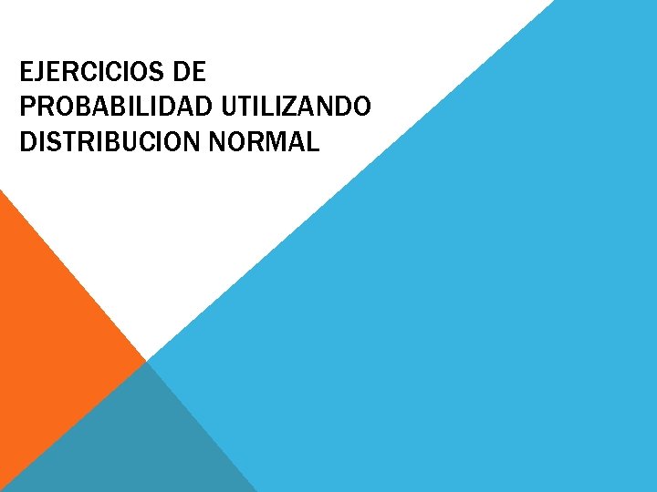 EJERCICIOS DE PROBABILIDAD UTILIZANDO DISTRIBUCION NORMAL 