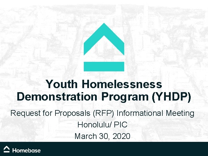 Youth Homelessness Demonstration Program (YHDP) Request for Proposals (RFP) Informational Meeting Honolulu/ PIC March Youth Homelessness Demonstration Program (YHDP) Request for Proposals (RFP) Informational Meeting Honolulu/ PIC March