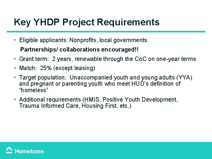 Key YHDP Project Requirements • Eligible applicants: Nonprofits, local governments. Partnerships/ collaborations encouraged!! • Key YHDP Project Requirements • Eligible applicants: Nonprofits, local governments. Partnerships/ collaborations encouraged!! •