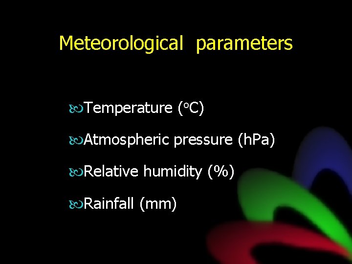 Meteorological parameters Temperature (o. C) Atmospheric pressure (h. Pa) Relative humidity (%) Rainfall (mm)