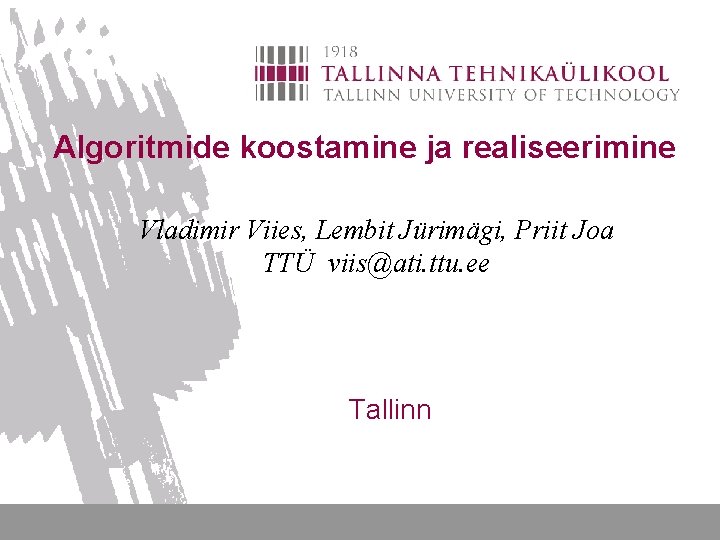 Algoritmide koostamine ja realiseerimine Vladimir Viies, Lembit Jürimägi, Priit Joa TTÜ viis@ati. ttu. ee