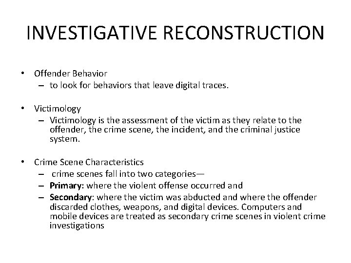 INVESTIGATIVE RECONSTRUCTION • Offender Behavior – to look for behaviors that leave digital traces.