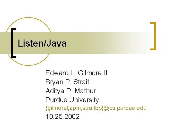 Listen/Java Edward L. Gilmore II Bryan P. Strait Aditya P. Mathur Purdue University {gilmorel,