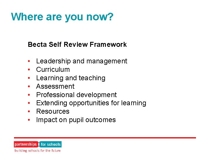 Where are you now? Becta Self Review Framework • • Leadership and management Curriculum