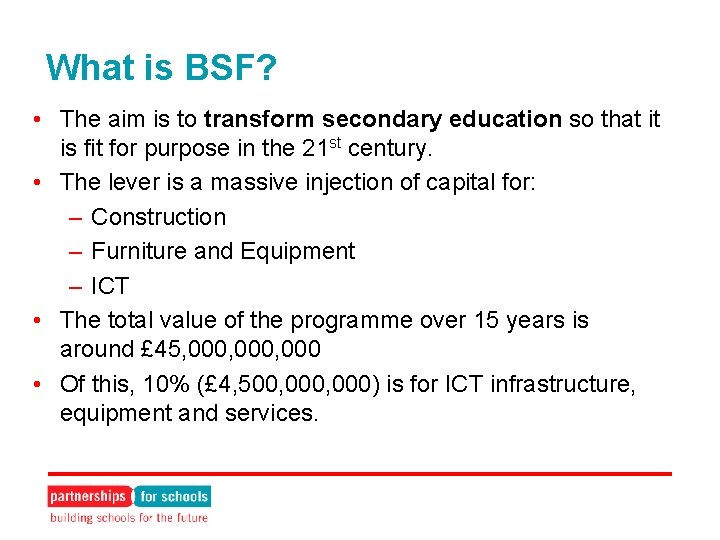 What is BSF? • The aim is to transform secondary education so that it