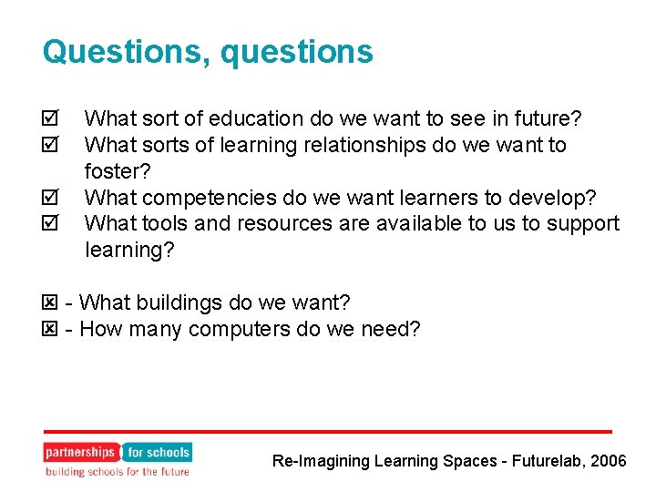 Questions, questions What sort of education do we want to see in future? What
