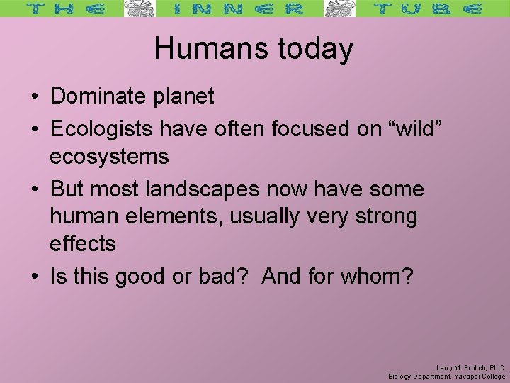 Humans today • Dominate planet • Ecologists have often focused on “wild” ecosystems •