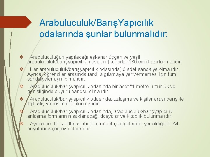 Arabuluculuk/BarışYapıcılık odalarında şunlar bulunmalıdır: Arabuluculuğun yapılacağı eşkenar üçgen ve yeşil arabuluculuk/barışyapıcılık masaları (kenarları 130