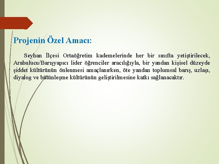 Projenin Özel Amacı: Seyhan İlçesi Ortaöğretim kademelerinde her bir sınıfta yetiştirilecek, Arabulucu/Barışyapıcı lider öğrenciler