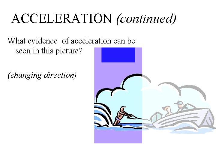 ACCELERATION (continued) What evidence of acceleration can be seen in this picture? (changing direction)
