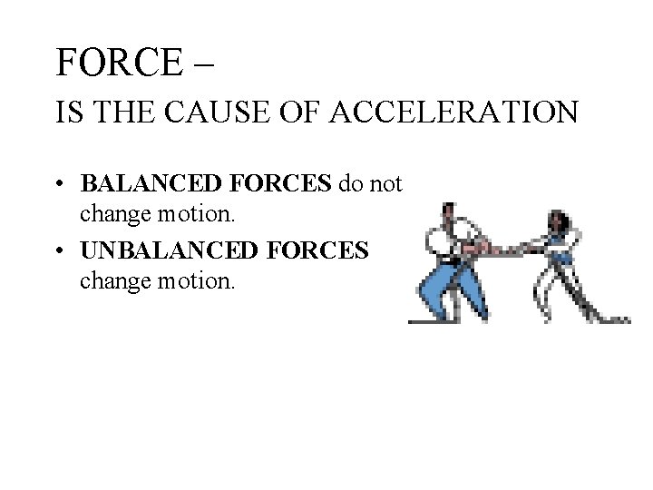 FORCE – IS THE CAUSE OF ACCELERATION • BALANCED FORCES do not change motion.
