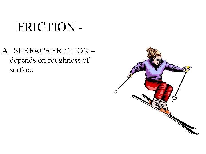 FRICTION A. SURFACE FRICTION – depends on roughness of surface. 