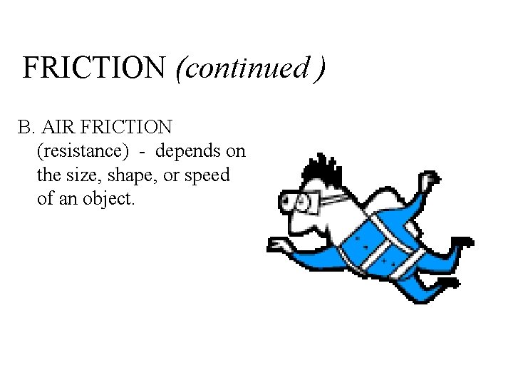 FRICTION (continued ) B. AIR FRICTION (resistance) - depends on the size, shape, or