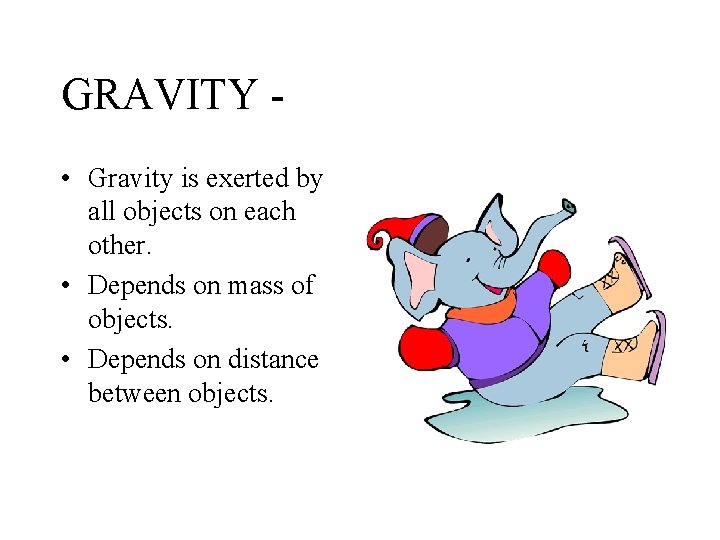 GRAVITY • Gravity is exerted by all objects on each other. • Depends on