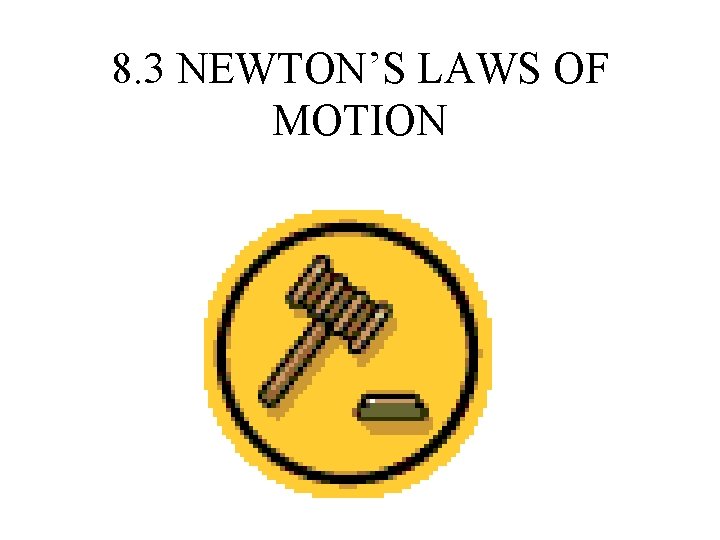 8. 3 NEWTON’S LAWS OF MOTION 
