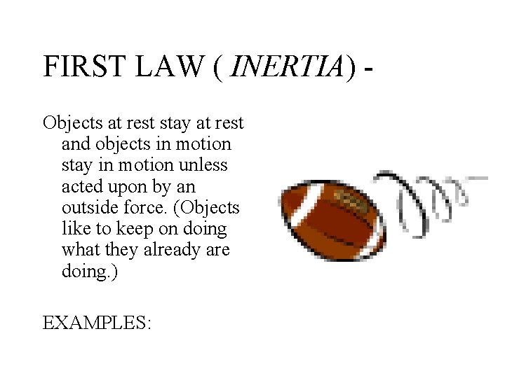 FIRST LAW ( INERTIA) Objects at rest stay at rest and objects in motion