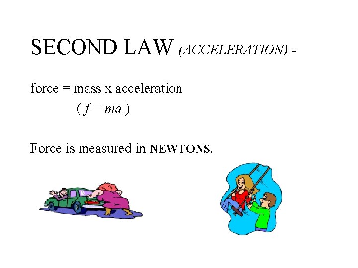 SECOND LAW (ACCELERATION) force = mass x acceleration ( f = ma ) Force