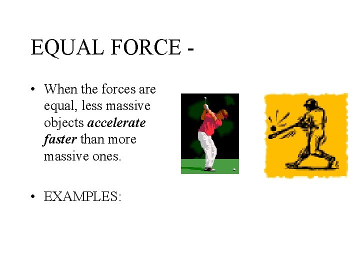 EQUAL FORCE • When the forces are equal, less massive objects accelerate faster than