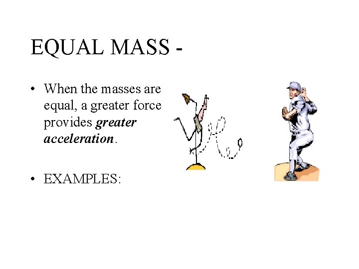 EQUAL MASS • When the masses are equal, a greater force provides greater acceleration.