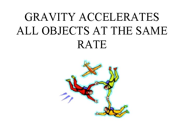 GRAVITY ACCELERATES ALL OBJECTS AT THE SAME RATE 